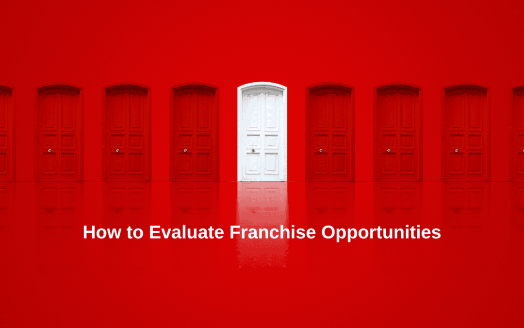 How to Evaluate Franchise Opportunities: Your Guide to Making the Right Choice